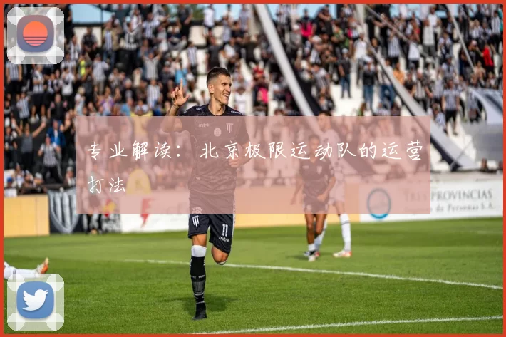 专业解读：北京极限运动队的运营打法